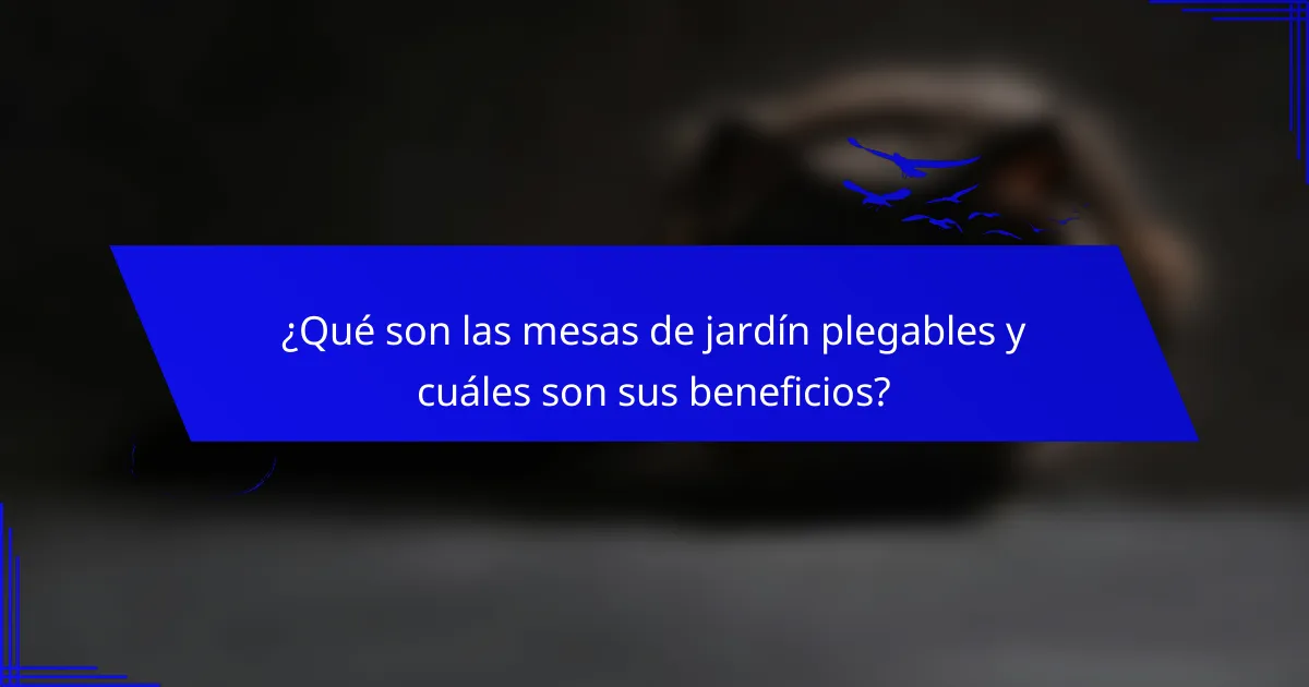 ¿Qué son las mesas de jardín plegables y cuáles son sus beneficios?