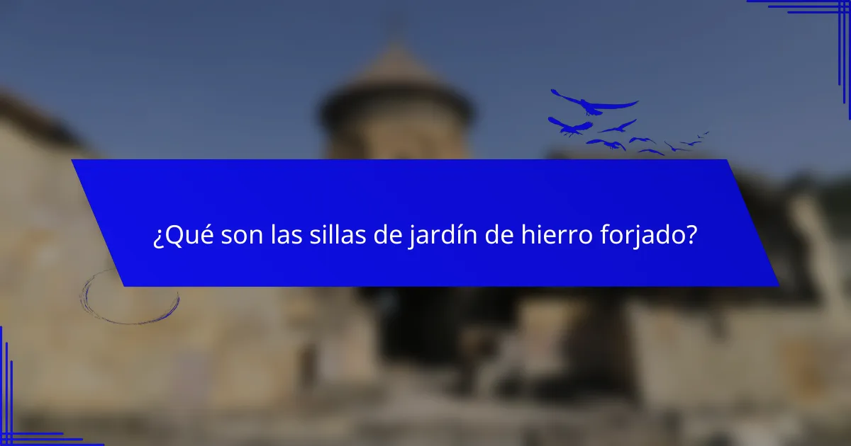 ¿Qué son las sillas de jardín de hierro forjado?