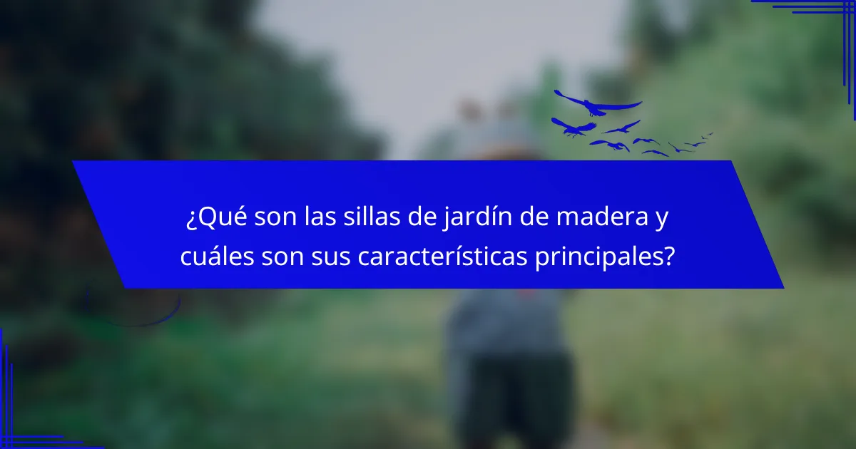 ¿Qué son las sillas de jardín de madera y cuáles son sus características principales?