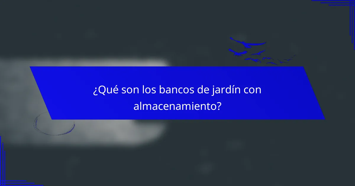 ¿Qué son los bancos de jardín con almacenamiento?