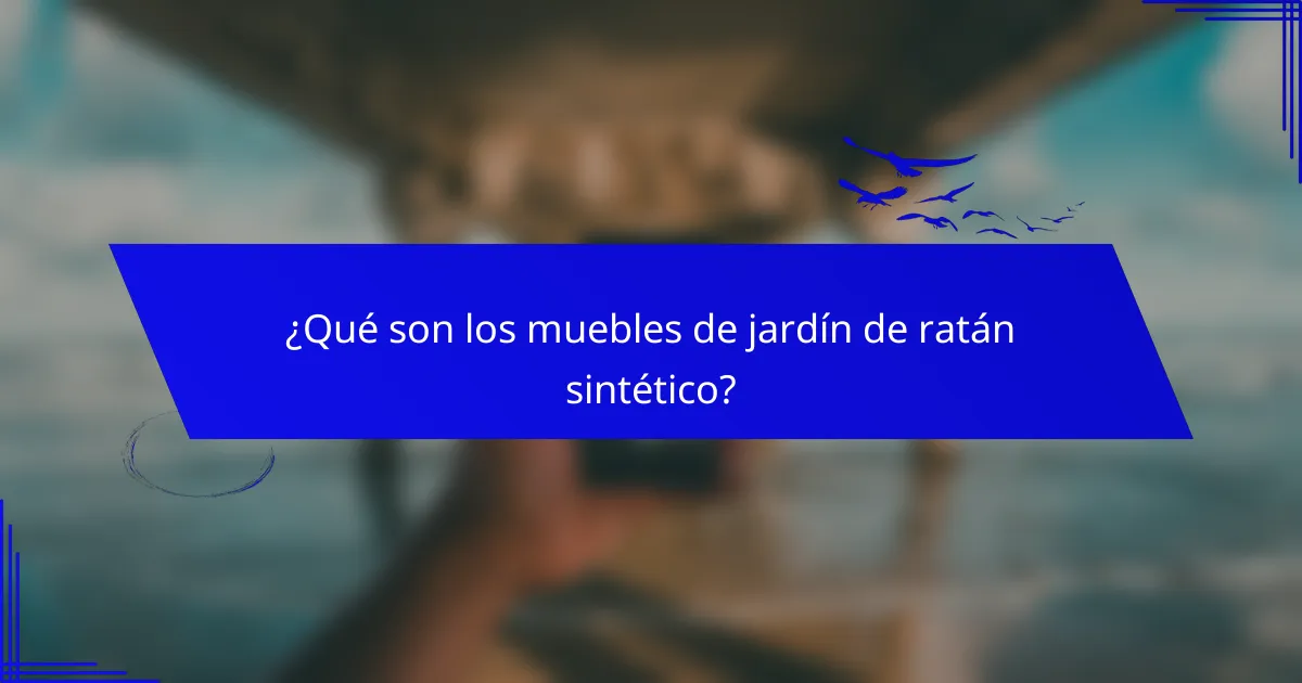 ¿Qué son los muebles de jardín de ratán sintético?